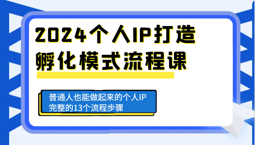2024个人IP打造孵化模式流程课，普通人也能做起来的个人IP完整的13个流程步骤-中创项目网