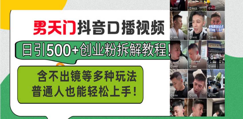 （13625期）男天门抖音口播视频日引500+创业粉拆解教程！含不出镜等多种玩法普通人…-中创项目网