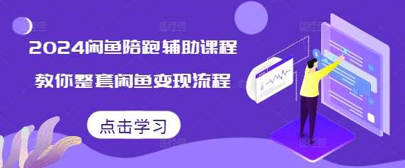 2024闲鱼陪跑辅助课程，教你整套闲鱼变现流程-中创项目网