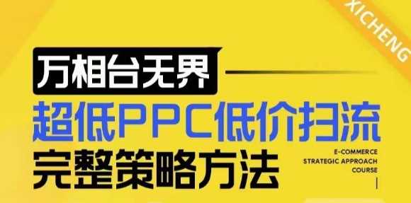 【2024新版】万相台无界，超低PPC低价扫流完整策略方法，店铺核心选款和低价盈选款方法-中创项目网