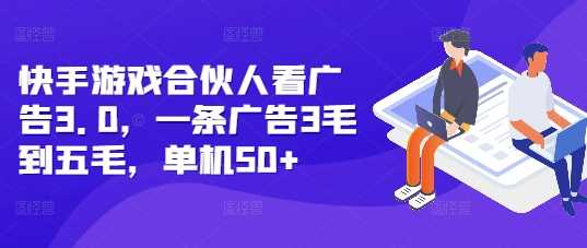 快手游戏合伙人看广告3.0，一条广告3毛到五毛，单机50+【揭秘】-中创项目网