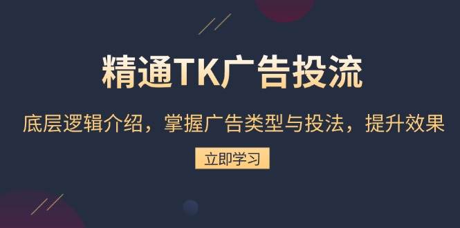 （13641期）精通TK广告投流：底层逻辑介绍，掌握广告类型与投法，提升效果-中创项目网