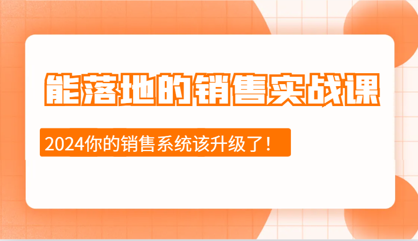 2024能落地的销售实战课：销售十步今天学，明天用，拥抱变化，迎接挑战-中创项目网