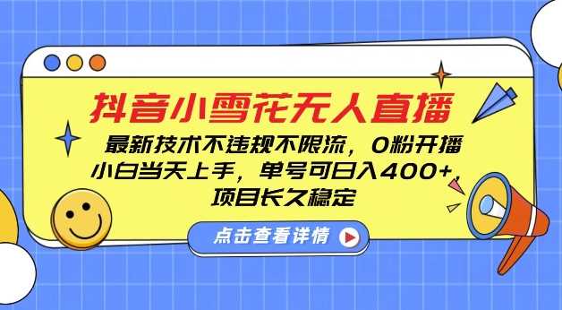 DY小雪花无人直播，0粉开播，不违规不限流，新手单号可日入4张，长久稳定【揭秘】-中创项目网
