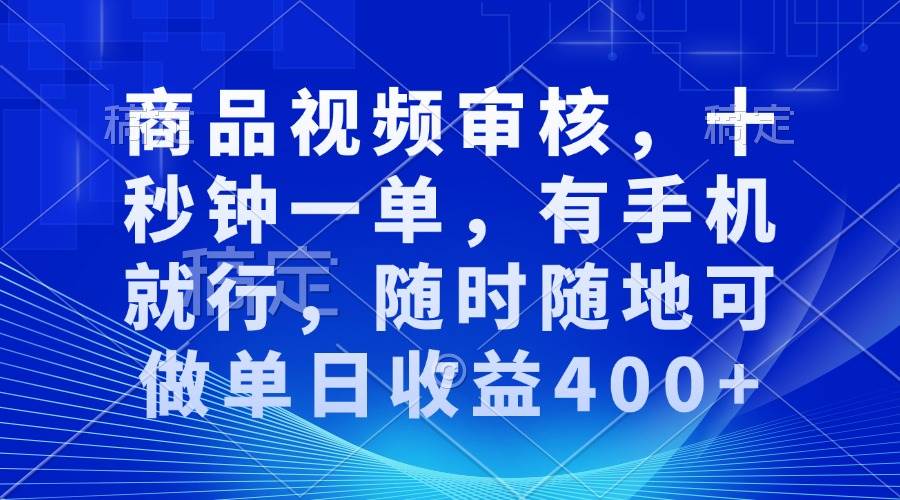 （13684期）商品视频审核，十秒钟一单，有手机就行，随时随地可做单日收益400+-中创项目网