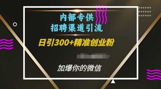 内部招聘渠道日引流300+创业粉，加爆你的微信【揭秘】-中创项目网