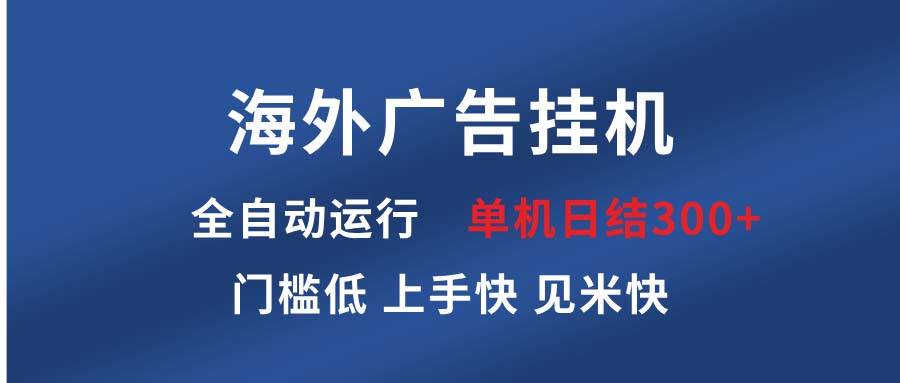 （13692期）海外广告挂机 全自动运行 单机单日300+ 日结项目 稳定运行 欢迎观看课程-中创项目网