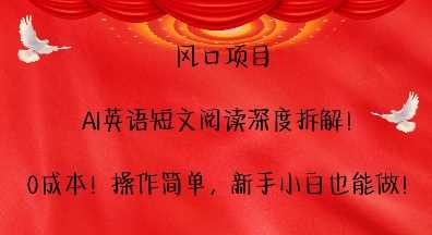 风口项目，AI英语短文阅读深度拆解，0成本，操作简单，新手小白也能做-中创项目网