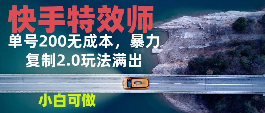 （13714期）快手特效师2.0，单号200收益0成本满出，小白可做-中创项目网