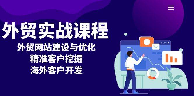 （13698期）外贸实战课程：外贸网站建设与优化，精准客户挖掘，海外客户开发-中创项目网