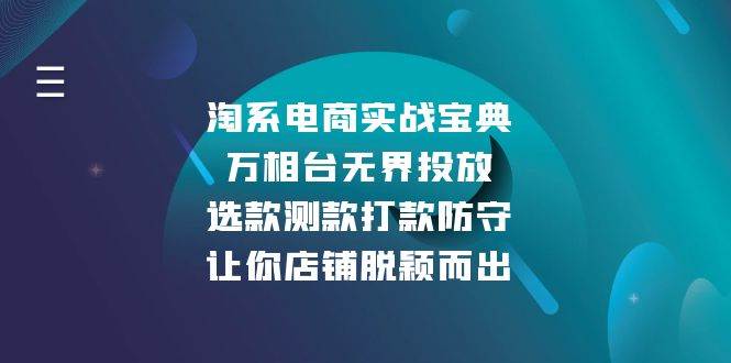（13701期）淘系电商实战宝典：万相台无界投放，选款测款打款防守，让你店铺脱颖而出-中创项目网