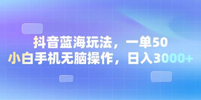 （13729期）抖音蓝海玩法，一单50，小白手机无脑操作，日入3000+-中创项目网