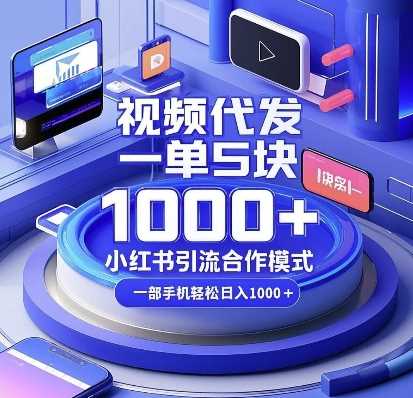 视频代发，一单5块，小红书引流合作模式，一部手机轻松日入多张【揭秘】-中创项目网