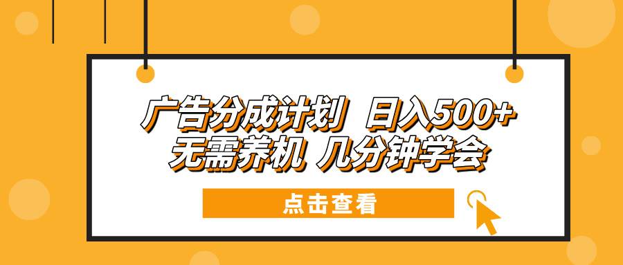 （13741期）广告分成计划 日入500+ 无需养机 几分钟学会-中创项目网