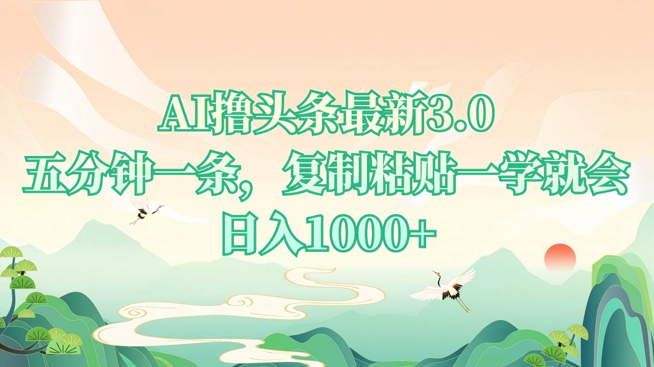 （13746期）AI撸头条最新3.0，5分钟一条，复制粘贴一学就会，日入1000+-中创项目网