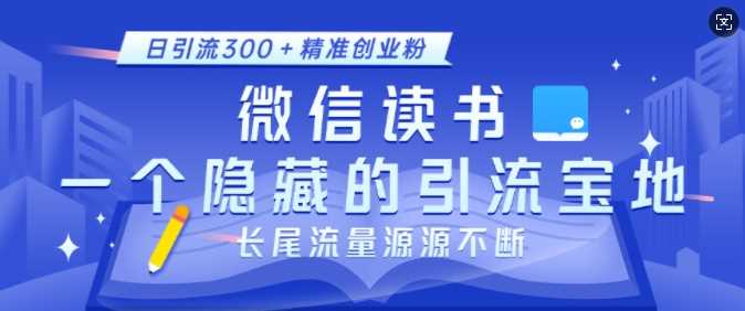 微信读书，一个隐藏的引流宝地，不为人知的小众打法，日引流300+精准创业粉，长尾流量源源不断-中创项目网
