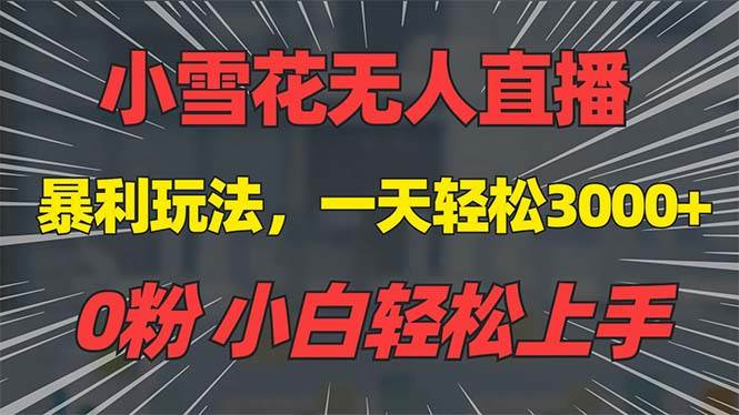 （13768期）抖音雪花无人直播，一天躺赚3000+，0粉手机可搭建，不违规不限流，小白…-中创项目网