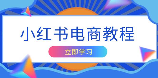 （13776期）小红书电商教程，掌握帐号定位与内容创作技巧，打造爆款，实现商业变现-中创项目网