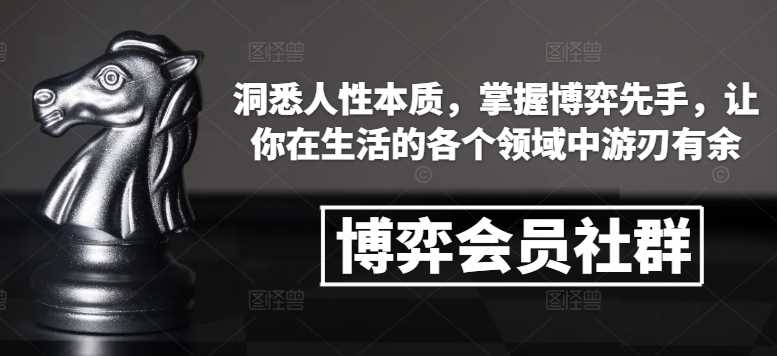 博弈会员社群，洞悉人性本质，掌握博弈先手，让你在生活的各个领域中游刃有余-中创项目网
