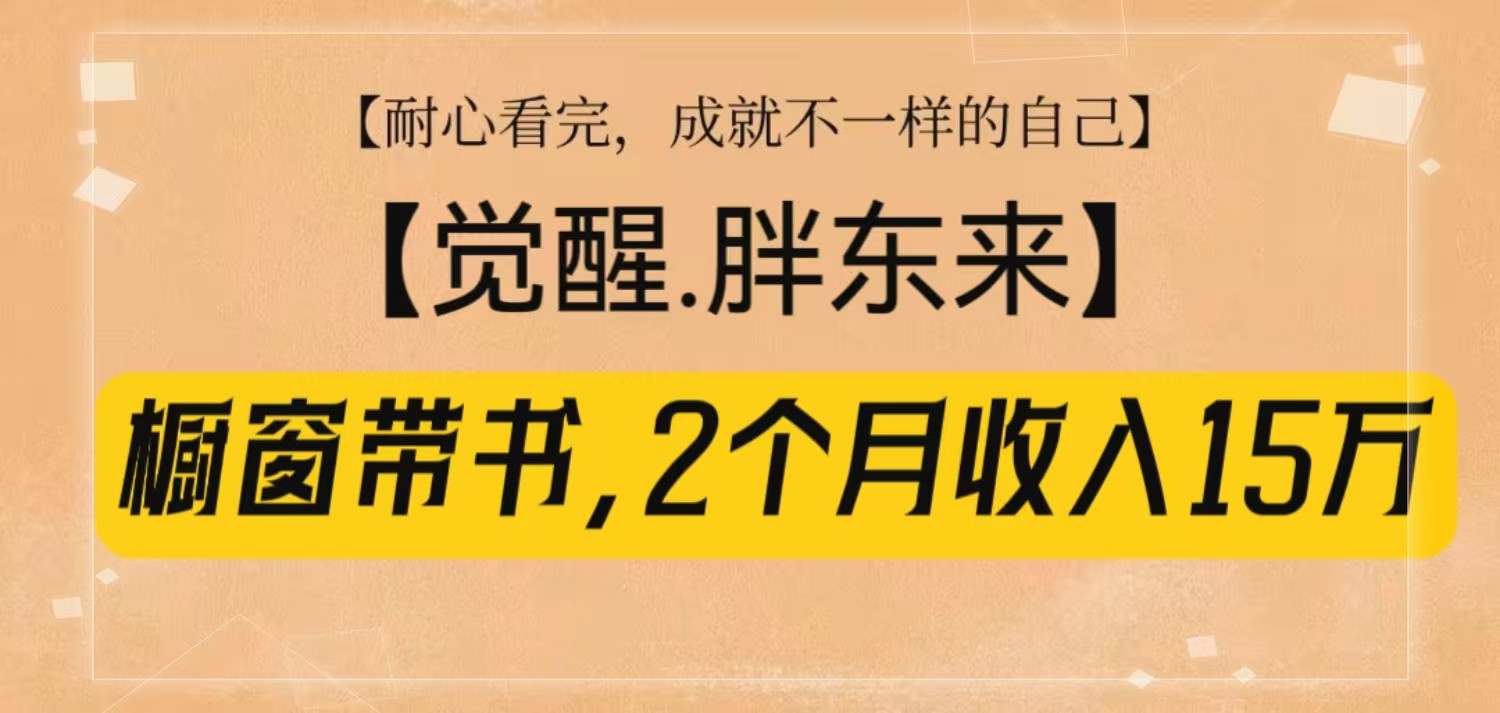 橱窗带书《觉醒，胖东来》，2个月收入15W，没难度只照做！-中创项目网