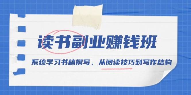 （13829期）读书副业赚钱班，系统学习书稿撰写，从阅读技巧到写作结构-中创项目网