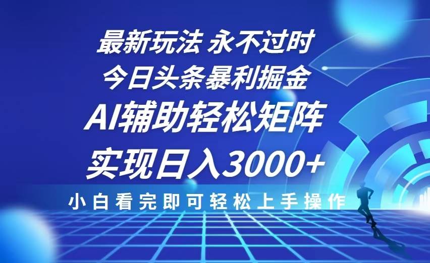 （13849期）今日头条最新暴利掘金玩法，思路简单，AI辅助，复制粘贴轻松矩阵日入3000+-中创项目网