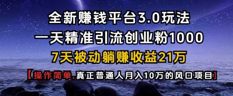 全新赚钱平台3.0玩法一天精准引流创业粉1000.7天被动躺Z收益21W【仅揭秘】-中创项目网