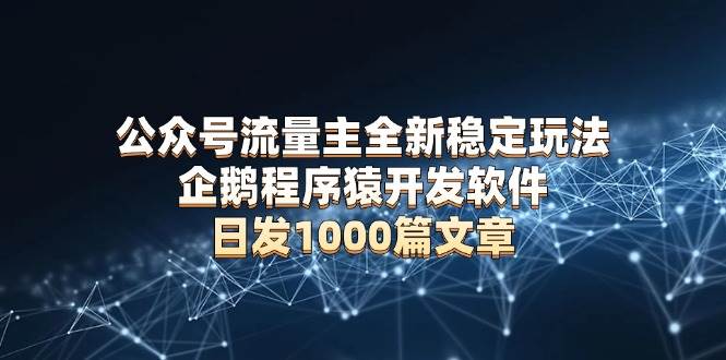 （13868期）公众号流量主全新稳定玩法 企鹅程序猿开发软件 日发1000篇文章 无需AI改写-中创项目网