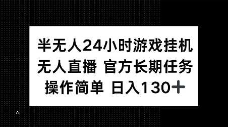 半无人24小时游戏挂JI，官方长期任务，操作简单 日入130+【揭秘】-中创项目网