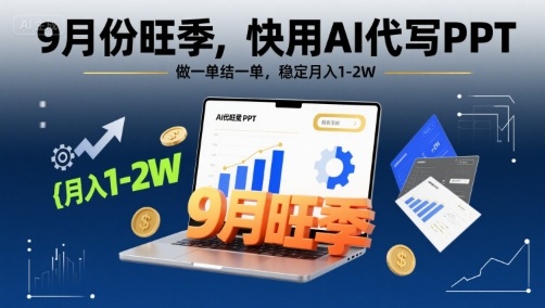 9月份旺季，快用AI代写PPT，做一单结一单，稳定月入1-2W【附AI工具和模板】-中创项目网