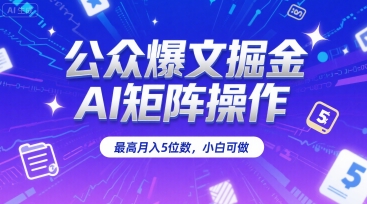 公众爆文掘金，AI矩阵操作，最高月入5位数，小白可做-中创项目网