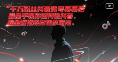 千万粉丝抖音账号幕后操盘手教你如何做抖音，掘金短视频自建流量池-中创项目网