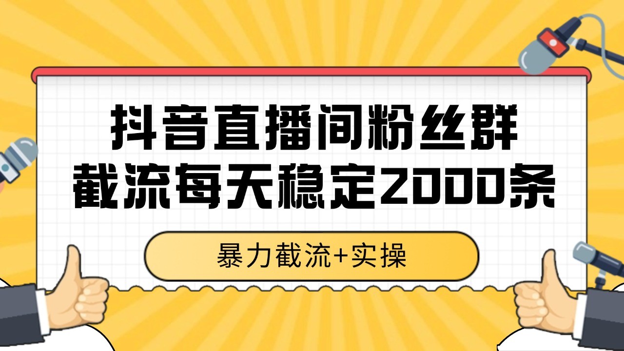 抖音直播间粉丝群截流，稳定采集数据全行业通用 2000+数据一天-中创项目网