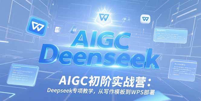 （15223期）AIGC初阶实战营：Deepseek专项教学，从写作模板到WPS部署-中创项目网