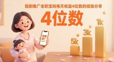 短剧推广全职宝妈每天收益4位数的经验分享-中创项目网