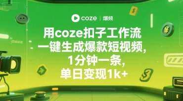 用coze扣子工作流一键生成爆款短视频，1分钟一条，单日变现1k+-中创项目网
