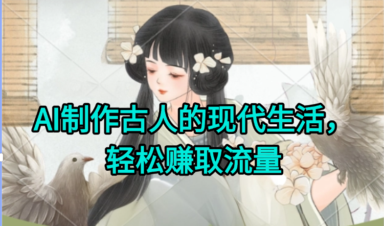 AI制作古人现代生活视频，搞笑好玩，轻松赚流量-中创项目网