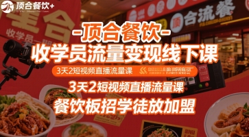 顶合餐饮-收学员流量变现线下课，3天2短视频直播流量课，餐饮板招学徒放加盟-中创项目网