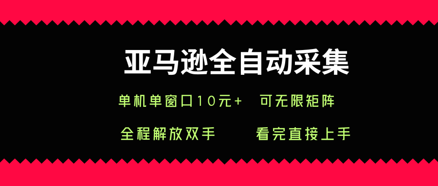 亚马逊全自动采集，单机单窗口一天10+，可无限矩阵去做【揭秘】-中创项目网