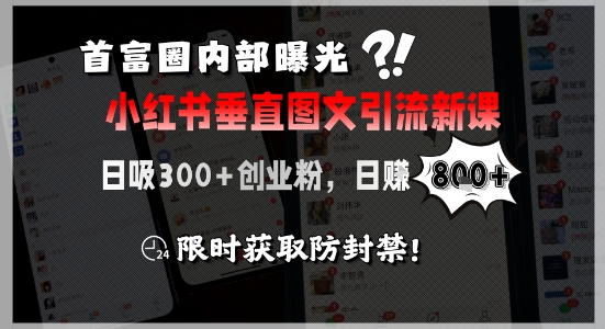 首富圈内部曝光小红书垂直图文引流新课，日吸300+创业粉，日入8张+，限时获取防封禁-中创项目网