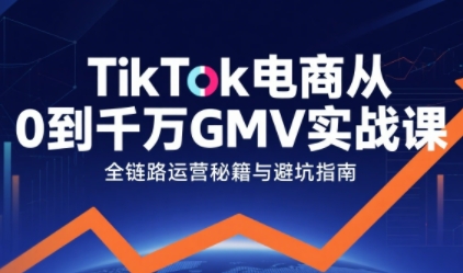 TikTok电商从0到千万GMV实战课，从0到1拆解实战秘籍-中创项目网