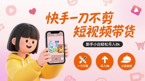 快手一刀不剪短视频带货，新手小白轻松月入8k-中创项目网