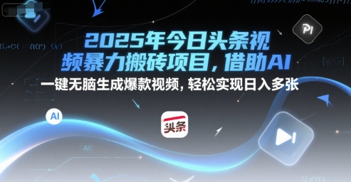 2025年今日头条视频暴力搬砖项目，借助AI 一键无脑生成爆款视频，轻松实现日入多张-中创项目网