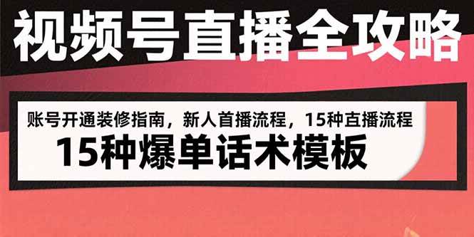 （15557期）视频号直播全攻略：账号开通装修指南，新人首播流程，15种爆单话术模板-中创项目网