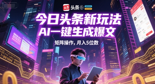 今日头条新玩法，AI一键生成爆文，矩阵操作，月入5位数-中创项目网