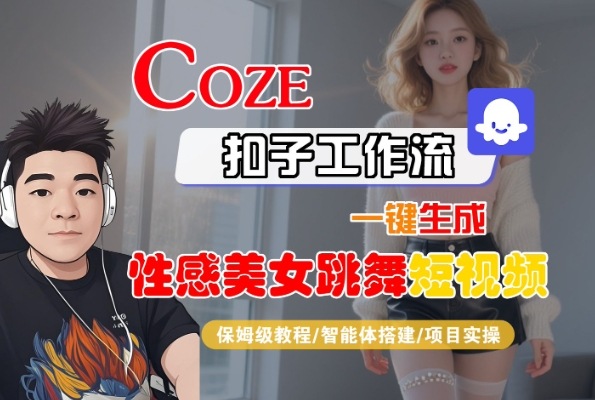 Coze扣子工作流一键生成性感美女跳舞短视频，保姆级教程-智能体搭建-项目实操-中创项目网