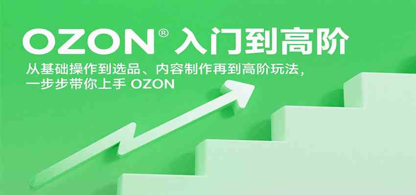 OZON入门到高阶，从基础操作到选品、内容制作再到高阶玩法，一步步带你上手OZON-中创项目网