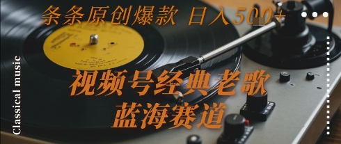 视频号经典老歌，蓝海赛道，日入5张+ 条条原创爆款【揭秘】-中创项目网