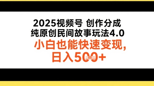 2025视频号创作分成，纯原创民间故事玩法4.0，小白也能快速变现，日入5张-中创项目网