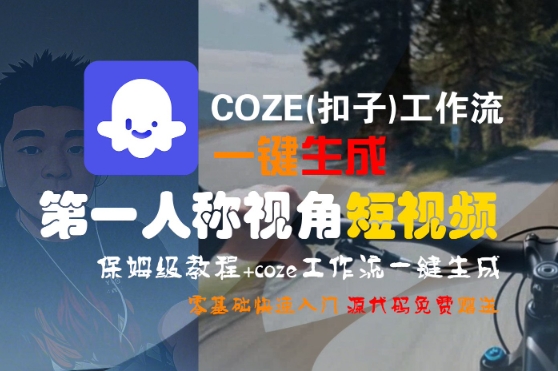 COZE(扣子)工作流一键生成第一人称视角短视频，保姆级教程，零基础快速入门-中创项目网